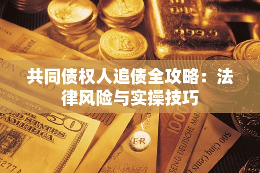 济南共同债权人追债全攻略：法律风险与实操技巧