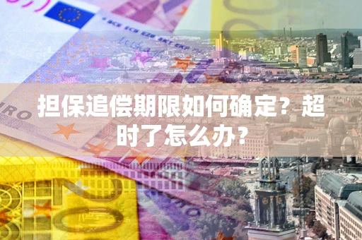 济南担保追偿期限如何确定？超时了怎么办？