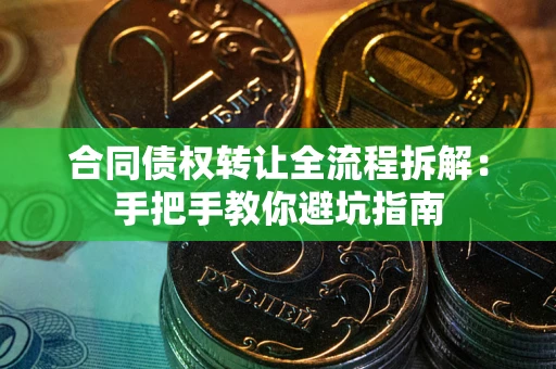 济南合同债权转让全流程拆解：手把手教你避坑指南