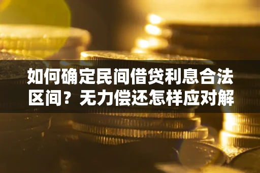 济南如何确定民间借贷利息合法区间？无力偿还怎样应对解决法门？