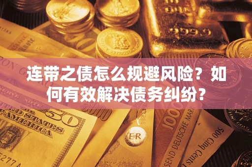 济南连带之债怎么规避风险？如何有效解决债务纠纷？