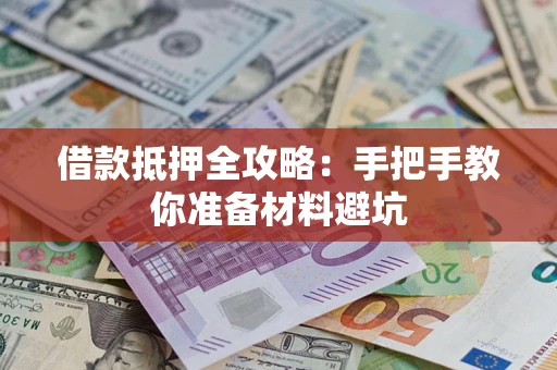 济南借款抵押全攻略：手把手教你准备材料避坑
