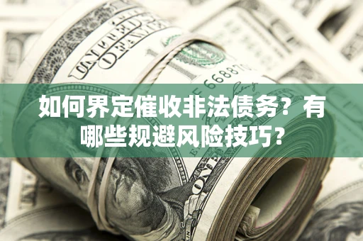 济南如何界定催收非法债务？有哪些规避风险技巧？