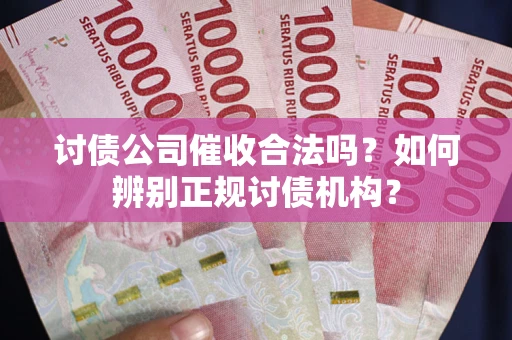 济南讨债公司催收合法吗？如何辨别正规讨债机构？