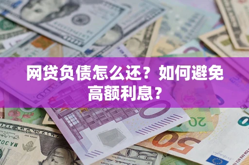济南网贷负债怎么还？如何避免高额利息？