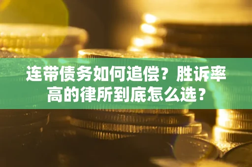 济南连带债务如何追偿？胜诉率高的律所到底怎么选？