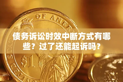 济南债务诉讼时效中断方式有哪些？过了还能起诉吗？