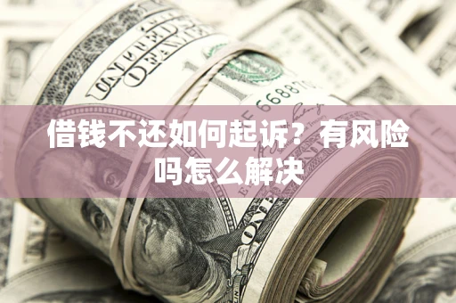 济南借钱不还如何起诉？有风险吗怎么解决