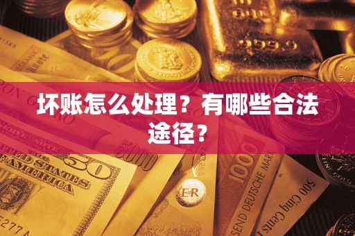 济南坏账怎么处理？有哪些合法途径？