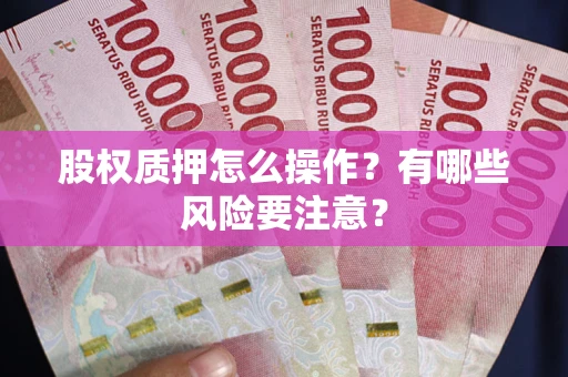 济南股权质押怎么操作？有哪些风险要注意？