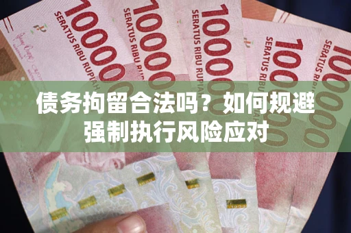 济南债务拘留合法吗？如何规避强制执行风险应对