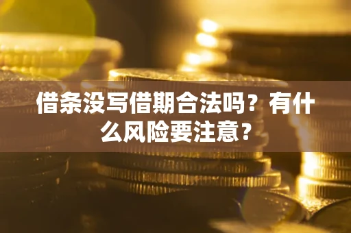 济南借条没写借期合法吗？有什么风险要注意？