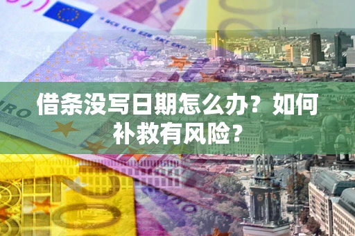 济南借条没写日期怎么办？如何补救有风险？