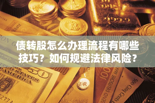 济南债转股怎么办理流程有哪些技巧？如何规避法律风险？