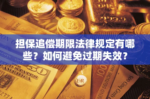 济南担保追偿期限法律规定有哪些？如何避免过期失效？