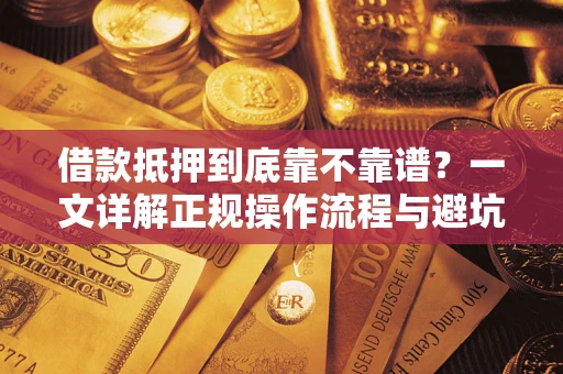 济南借款抵押到底靠不靠谱？一文详解正规操作流程与避坑指南
