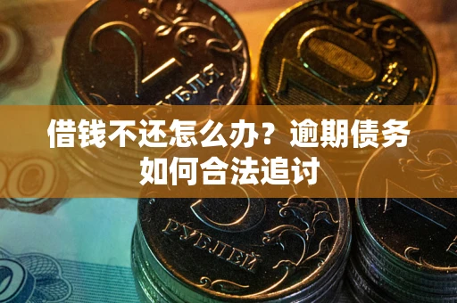 济南借钱不还怎么办？逾期债务如何合法追讨