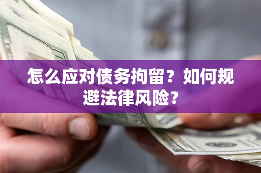 济南怎么应对债务拘留？如何规避法律风险？