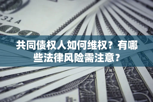 济南共同债权人如何维权？有哪些法律风险需注意？