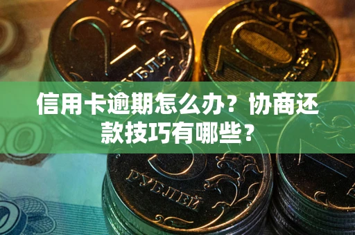 济南信用卡逾期怎么办？协商还款技巧有哪些？