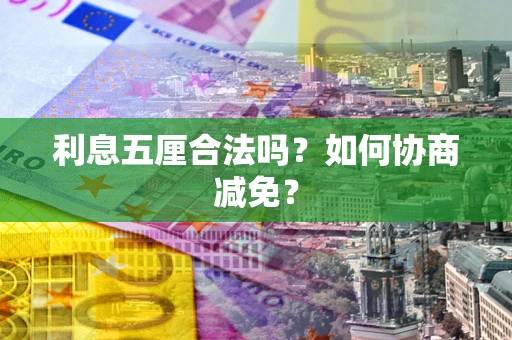 济南利息五厘合法吗？如何协商减免？