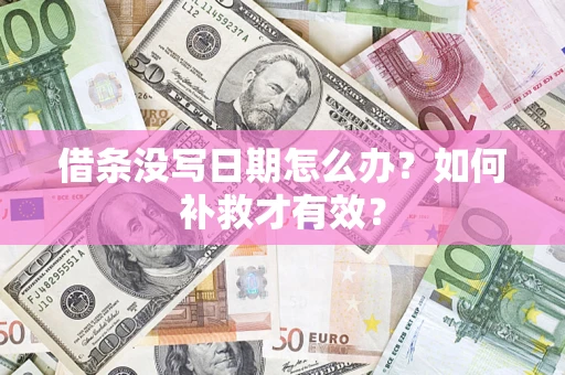 济南借条没写日期怎么办？如何补救才有效？