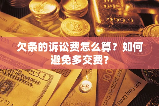 济南欠条的诉讼费怎么算？如何避免多交费？