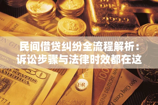 济南民间借贷纠纷全流程解析：诉讼步骤与法律时效都在这儿了