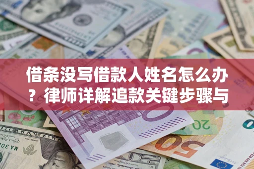 济南借条没写借款人姓名怎么办？律师详解追款关键步骤与证据链构建