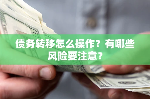济南债务转移怎么操作？有哪些风险要注意？