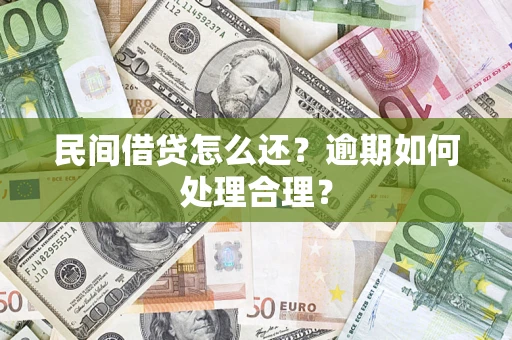 济南民间借贷怎么还？逾期如何处理合理？