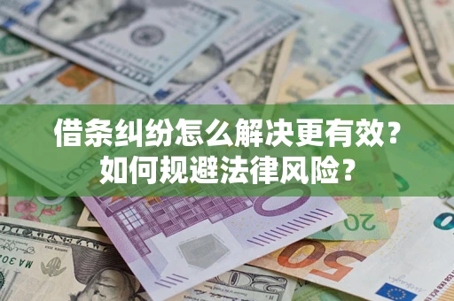 济南借条纠纷怎么解决更有效？如何规避法律风险？