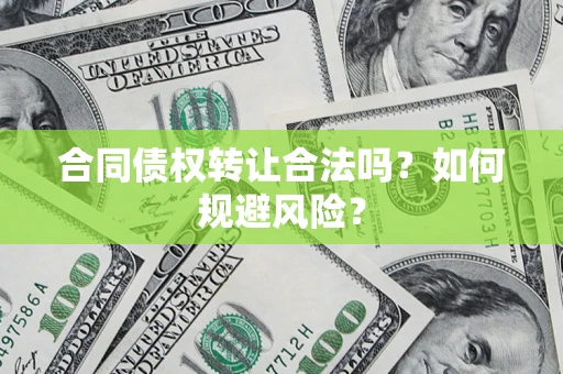 济南合同债权转让合法吗？如何规避风险？