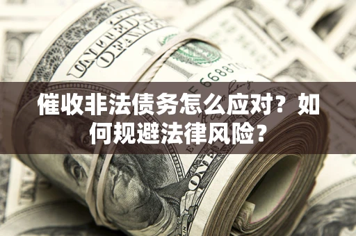 济南催收非法债务怎么应对？如何规避法律风险？