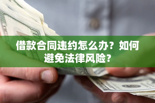 济南借款合同违约怎么办？如何避免法律风险？