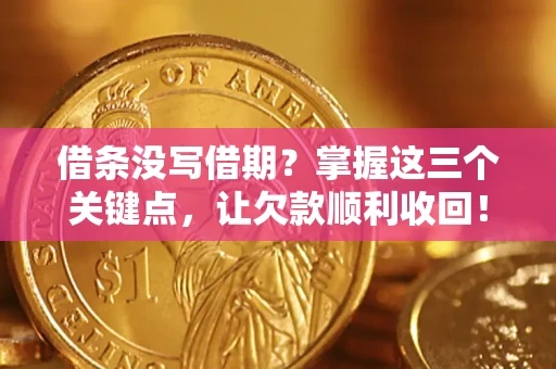 济南借条没写借期？掌握这三个关键点，让欠款顺利收回！