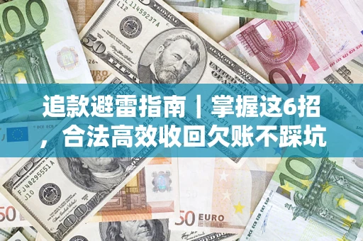 济南追款避雷指南｜掌握这6招，合法高效收回欠账不踩坑
