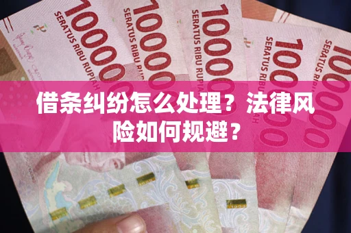 济南借条纠纷怎么处理？法律风险如何规避？