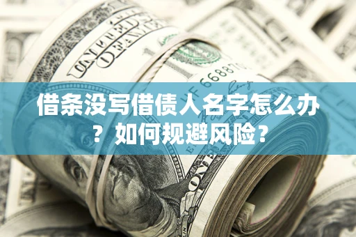 济南借条没写借债人名字怎么办？如何规避风险？