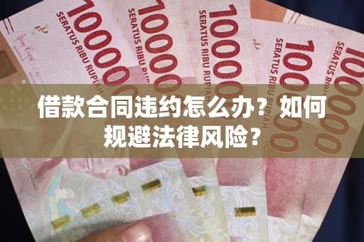 济南借款合同违约怎么办？如何规避法律风险？