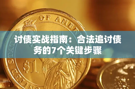 济南讨债实战指南：合法追讨债务的7个关键步骤