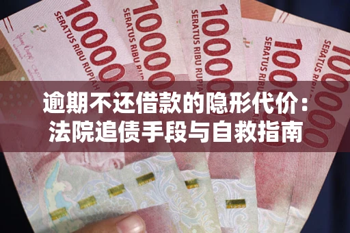 济南逾期不还借款的隐形代价：法院追债手段与自救指南