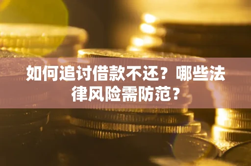 济南如何追讨借款不还？哪些法律风险需防范？